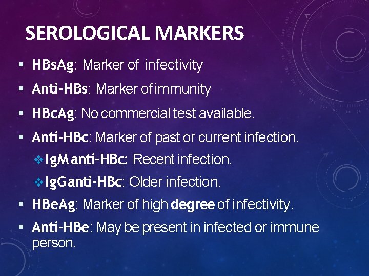 SEROLOGICAL MARKERS HBs. Ag: Marker of infectivity Anti-HBs: Marker of immunity HBc. Ag: No