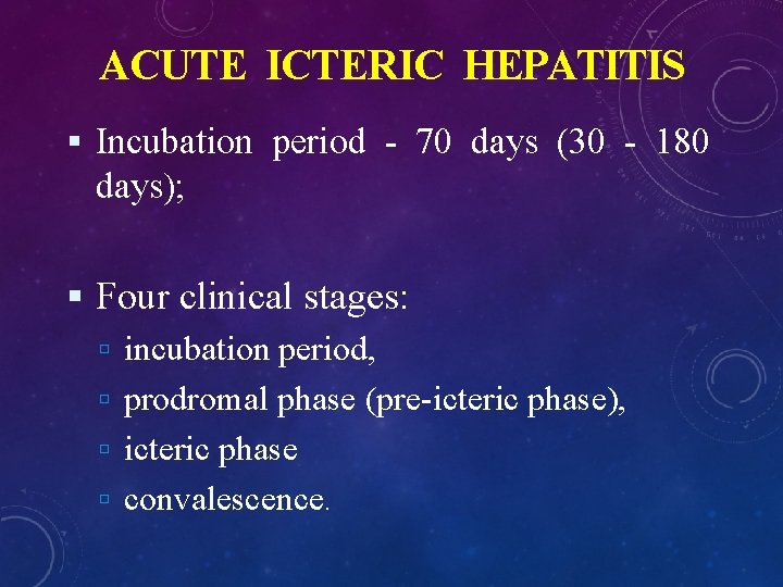 ACUTE ICTERIC HEPATITIS Incubation period - 70 days (30 - 180 days); Four clinical