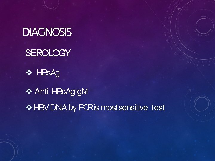 DIAGNOSIS SEROLOGY HBs. Ag Anti HBc. Ag. Ig. M HBV DNA by PCRis mostsensitive