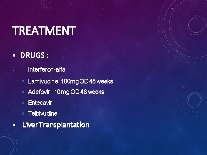 TREATMENT DRUGS : Interferon-alfa Lamivudine : 100 mg OD 48 weeks Adefovir : 10