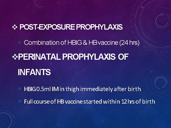  POST-EXPOSURE PROPHYLAXIS Combination of HBIG & HB vaccine (24 hrs) PERINATAL PROPHYLAXIS OF