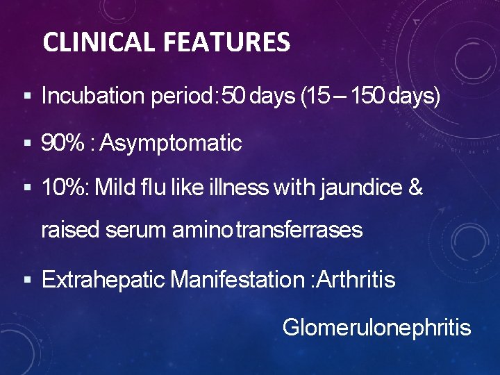 CLINICAL FEATURES Incubation period: 50 days (15 – 150 days) 90% : Asymptomatic 10%: