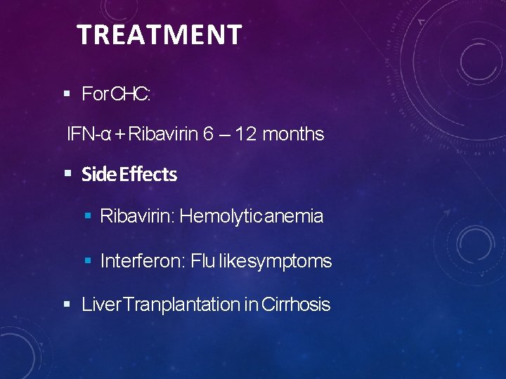 TREATMENT For CHC: IFN-α + Ribavirin 6 – 12 months Side Effects Ribavirin: Hemolytic