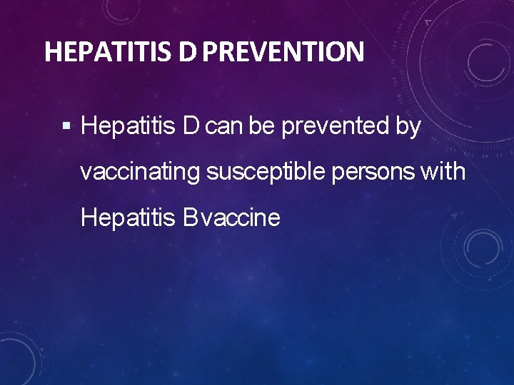 HEPATITIS D PREVENTION Hepatitis D can be prevented by vaccinating susceptible persons with Hepatitis