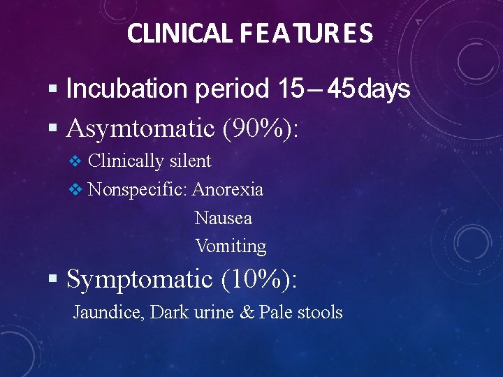 CLINICAL F E A TUR E S Incubation period 15 – 45 days Asymtomatic