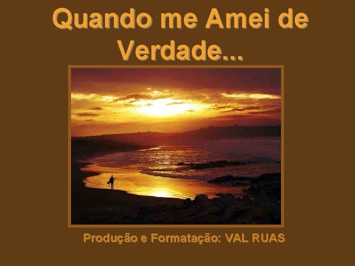 Quando me Amei de Verdade. . . Charles Chaplin Produção e Formatação: VAL RUAS