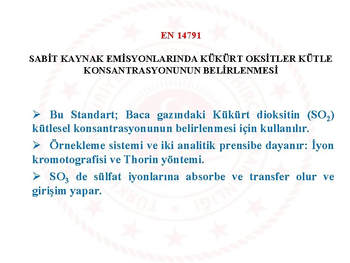 EN 14791 SABİT KAYNAK EMİSYONLARINDA KÜKÜRT OKSİTLER KÜTLE KONSANTRASYONUNUN BELİRLENMESİ Ø Bu Standart; Baca