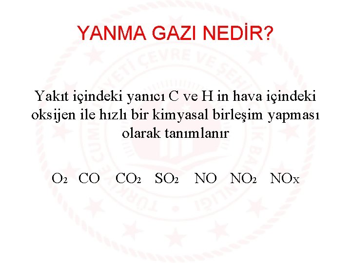 YANMA GAZI NEDİR? Yakıt içindeki yanıcı C ve H in hava içindeki oksijen ile