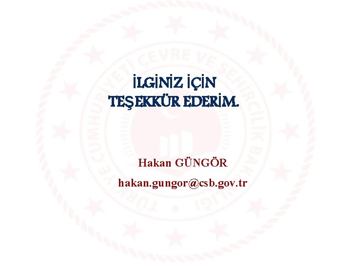 İLGİNİZ İÇİN TEŞEKKÜR EDERİM. Hakan GÜNGÖR hakan. gungor@csb. gov. tr 