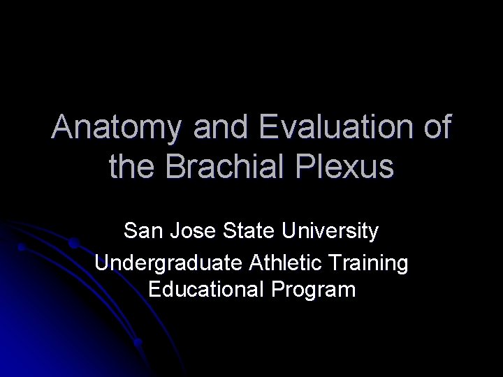 Anatomy and Evaluation of the Brachial Plexus San Jose State University Undergraduate Athletic Training