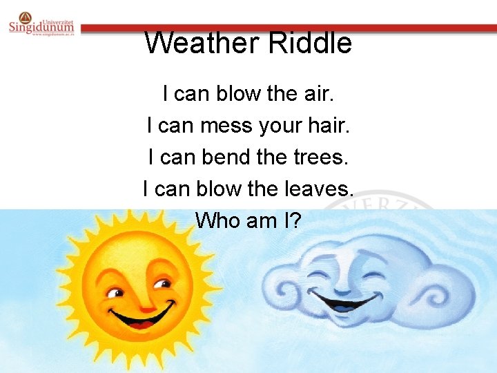 Weather Riddle I can blow the air. I can mess your hair. I can