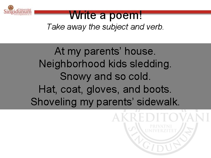 Write a poem! Take away the subject and verb. At at mymy parents’ house.