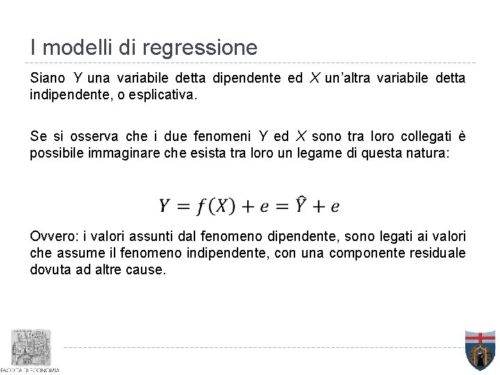 I modelli di regressione Siano Y una variabile detta dipendente ed X un’altra variabile