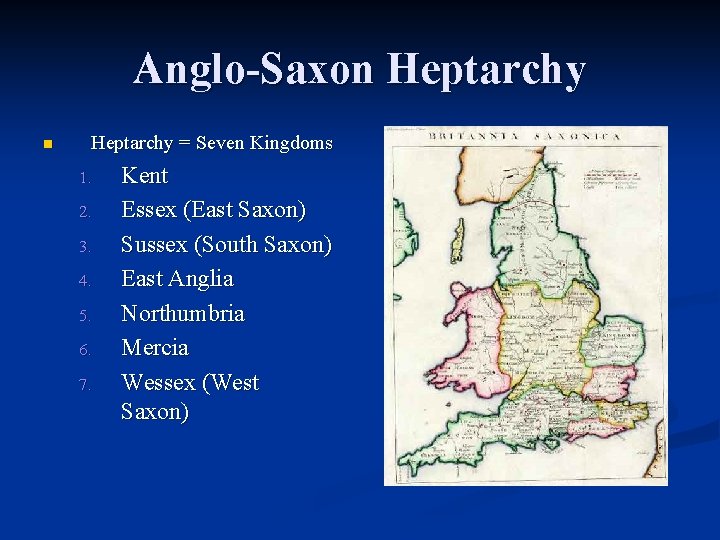 Anglo-Saxon Heptarchy = Seven Kingdoms 1. 2. 3. 4. 5. 6. 7. Kent Essex