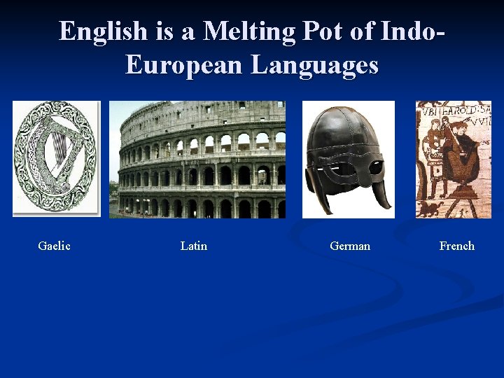 English is a Melting Pot of Indo. European Languages Gaelic Latin German French 