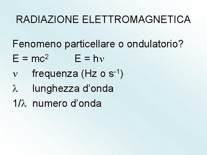 RADIAZIONE ELETTROMAGNETICA Fenomeno particellare o ondulatorio? E = mc 2 E = h frequenza