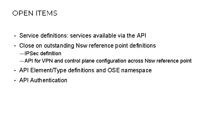 OPEN ITEMS • Service definitions: services available via the API • Close on outstanding OPEN ITEMS • Service definitions: services available via the API • Close on outstanding