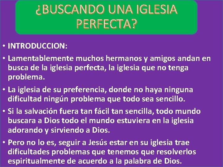 ¿BUSCANDO UNA IGLESIA PERFECTA? • INTRODUCCION: • Lamentablemente muchos hermanos y amigos andan en