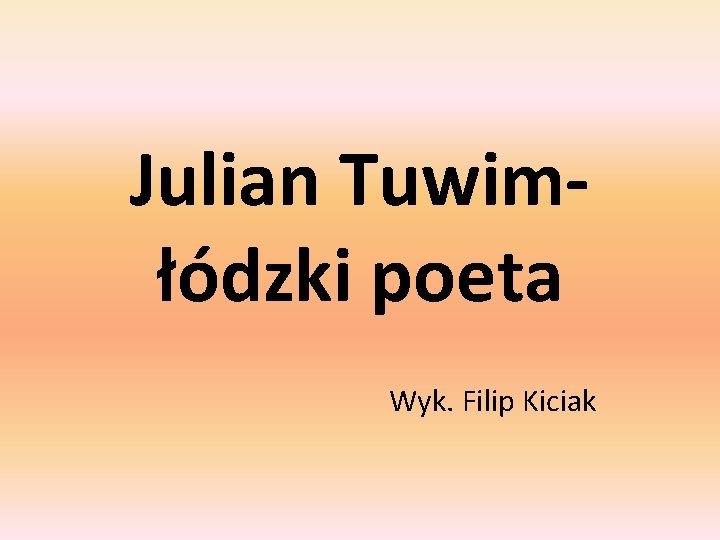 Julian Tuwimłódzki poeta Wyk. Filip Kiciak 