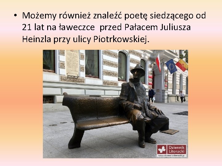  • Możemy również znaleźć poetę siedzącego od 21 lat na ławeczce przed Pałacem