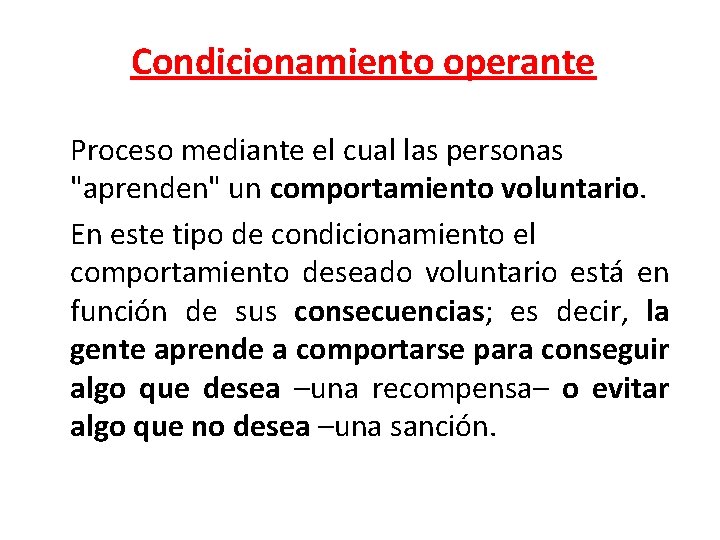 Condicionamiento operante Proceso mediante el cual las personas "aprenden" un comportamiento voluntario. En este