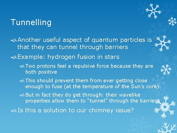 Tunnelling Another useful aspect of quantum particles is that they can tunnel through barriers