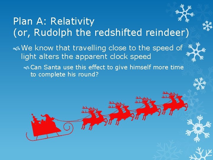 Plan A: Relativity (or, Rudolph the redshifted reindeer) We know that travelling close to