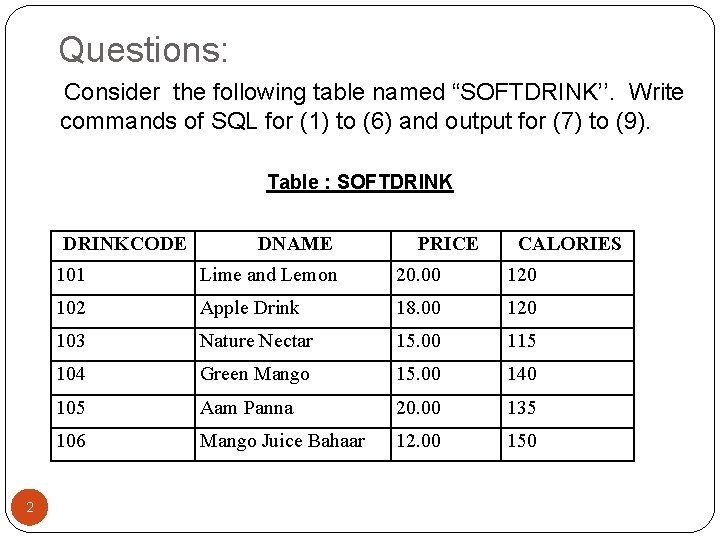 Questions: Consider the following table named “SOFTDRINK’’. Write commands of SQL for (1) to