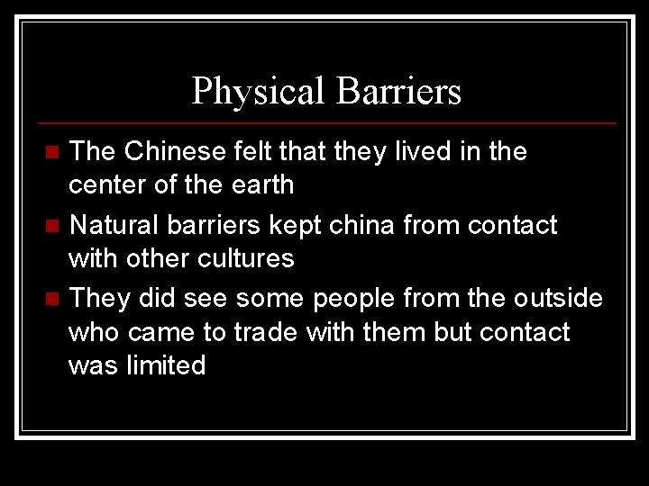 Physical Barriers The Chinese felt that they lived in the center of the earth