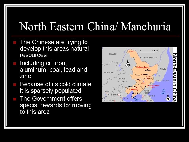 North Eastern China/ Manchuria n n The Chinese are trying to develop this areas