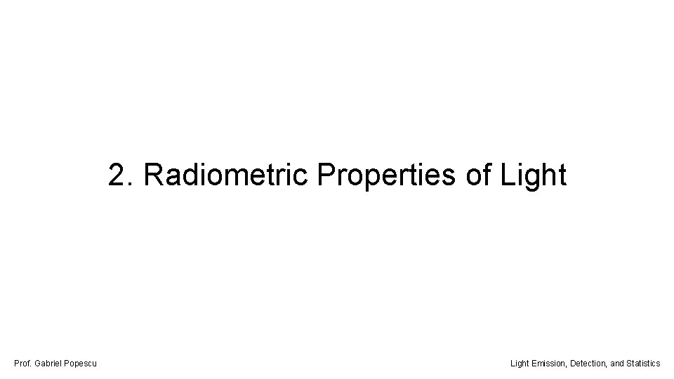 2. Radiometric Properties of Light Prof. Gabriel Popescu Light Emission, Detection, and Statistics 