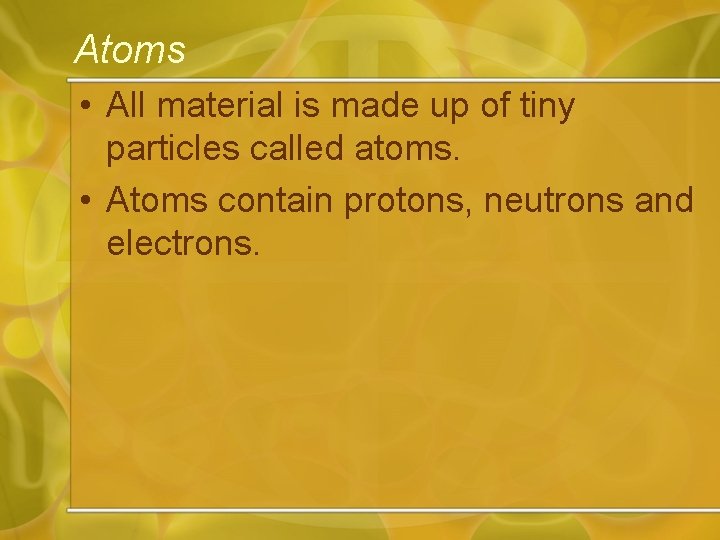 Atoms • All material is made up of tiny particles called atoms. • Atoms