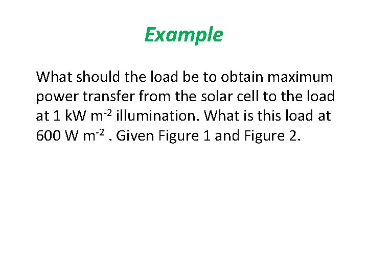 Example What should the load be to obtain maximum power transfer from the solar Example What should the load be to obtain maximum power transfer from the solar