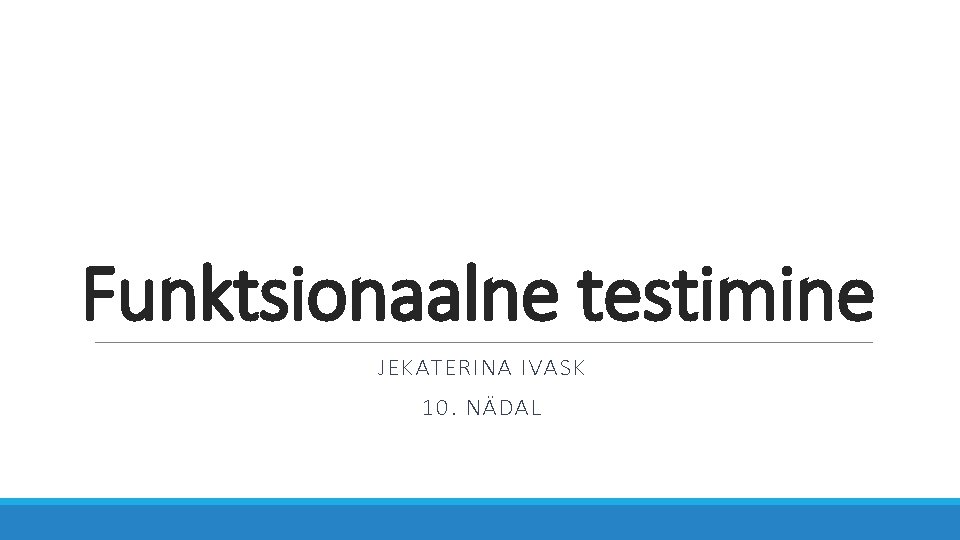 Funktsionaalne testimine JEKATERINA IVASK 10. NÄDAL 