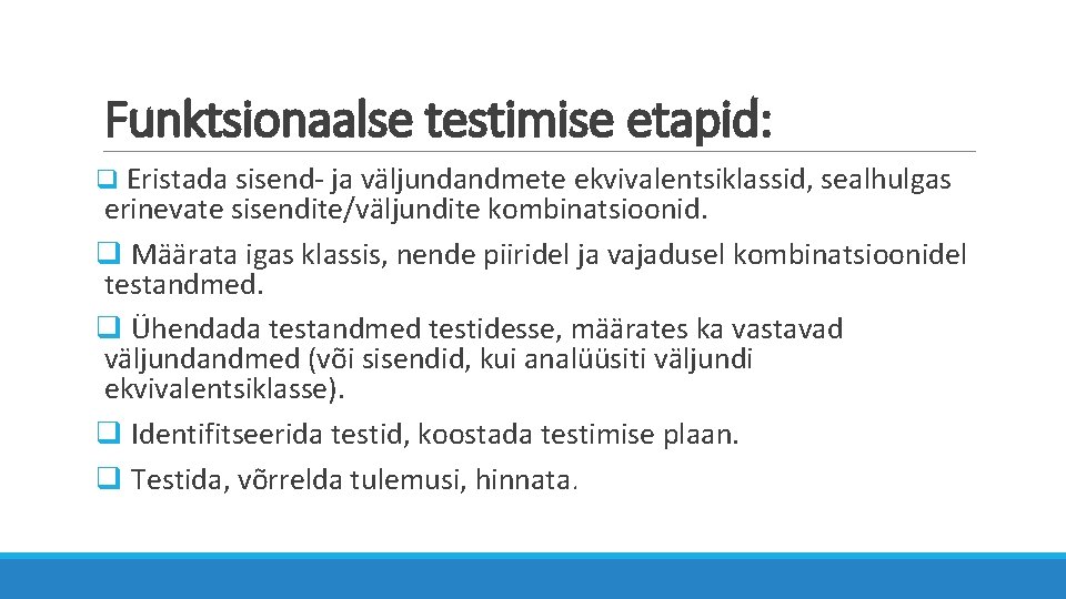 Funktsionaalse testimise etapid: q Eristada sisend- ja väljundandmete ekvivalentsiklassid, sealhulgas erinevate sisendite/väljundite kombinatsioonid. q