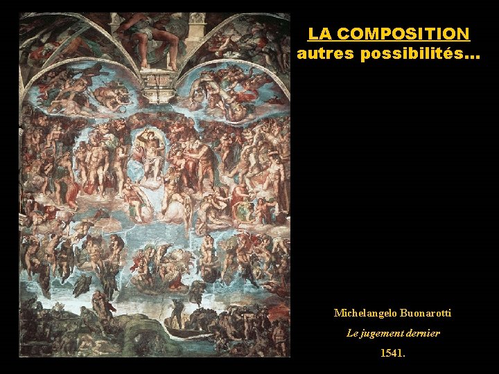 LA COMPOSITION autres possibilités… Michelangelo Buonarotti Le jugement dernier 1541. 