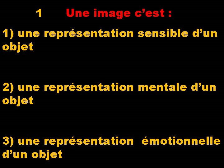 1 Une image c’est : 1) une représentation sensible d’un objet 2) une représentation