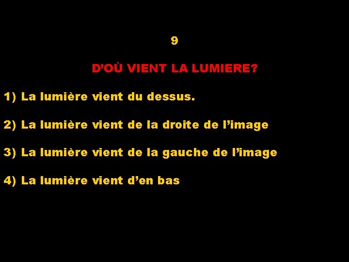 9 D’OÙ VIENT LA LUMIERE? 1) La lumière vient du dessus. 2) La lumière