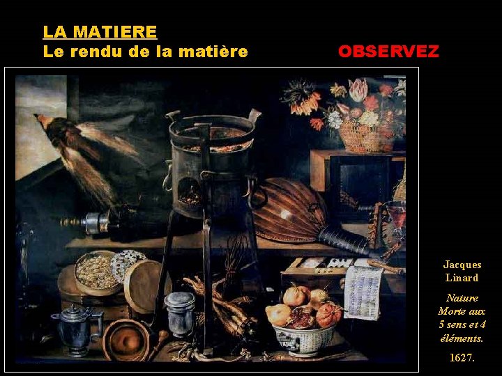 LA MATIERE Le rendu de la matière OBSERVEZ Jacques Linard Nature Morte aux 5