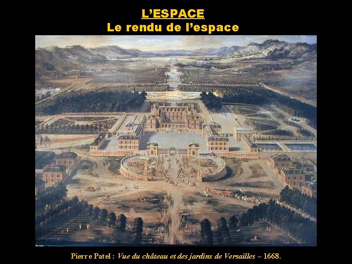 L’ESPACE Le rendu de l’espace Pierre Patel : Vue du château et des jardins