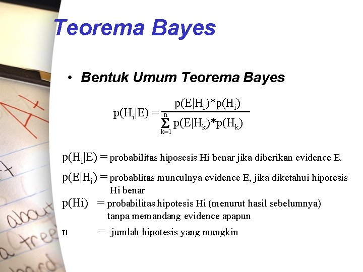 Teorema Bayes • Bentuk Umum Teorema Bayes p(Hi|E) = n p(E|Hi)*p(Hi) p(E|Hk)*p(Hk) k=1 p(Hi|E)