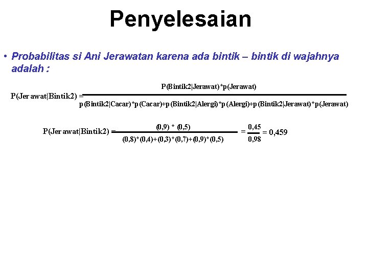 Penyelesaian • Probabilitas si Ani Jerawatan karena ada bintik – bintik di wajahnya adalah