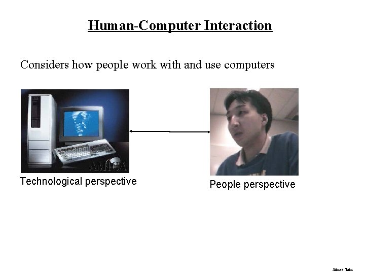 Human-Computer Interaction Considers how people work with and use computers Technological perspective People perspective
