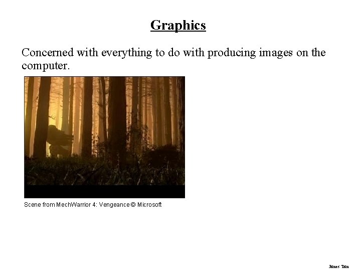 Graphics Concerned with everything to do with producing images on the computer. Scene from