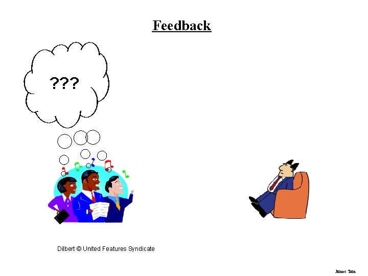 Feedback ? ? ? Dilbert © United Features Syndicate James Tam 