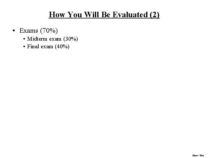 How You Will Be Evaluated (2) • Exams (70%) • Midterm exam (30%) •