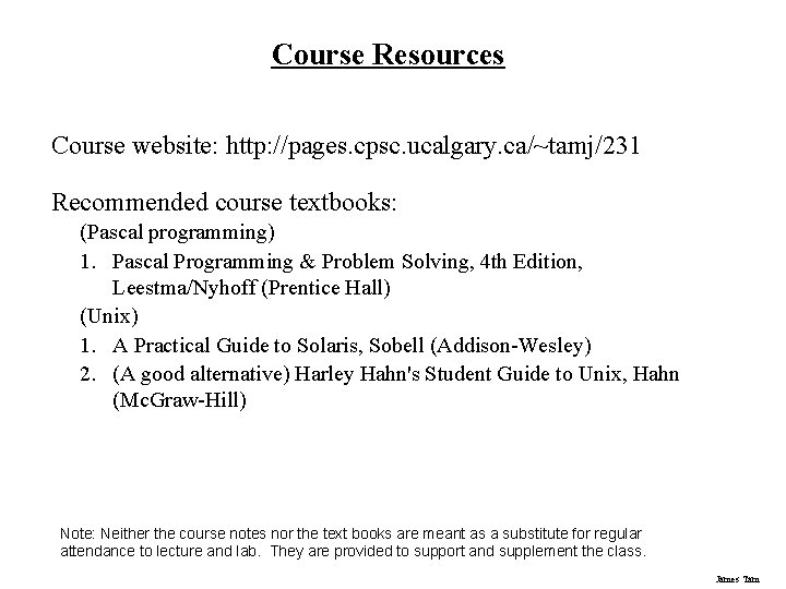 Course Resources Course website: http: //pages. cpsc. ucalgary. ca/~tamj/231 Recommended course textbooks: (Pascal programming)
