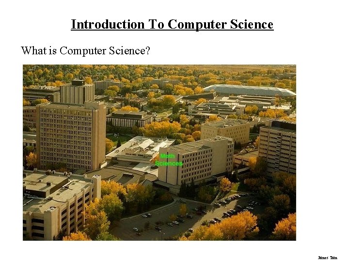 Introduction To Computer Science What is Computer Science? James Tam 
