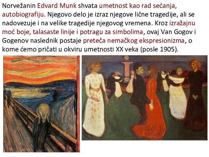 Norvežanin Edvard Munk shvata umetnost kao rad sećanja, autobiografiju. Njegovo delo je izraz njegove