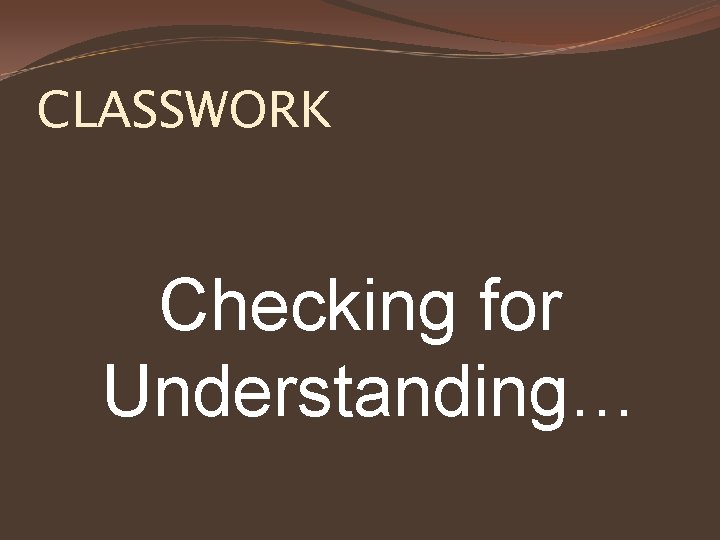 CLASSWORK Checking for Understanding… 
